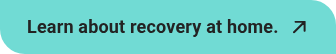 Learn about recovery at home.
