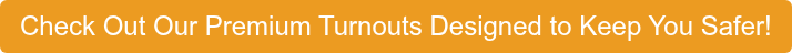 Check Out Our Premium Turnouts Designed to Keep You Safer!
