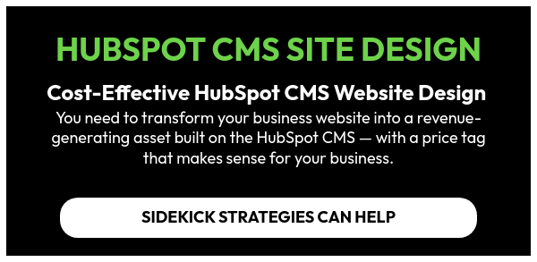 HUBSPOT CMS SITE DESIGN   Cost-Effective HubSpot CMS Website Design  You need to transform your business website into a revenue-generating asset built on the HubSpot CMS — with a price tag that makes sense for your business.  