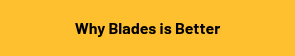 Why Blades is Better