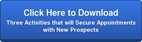 Click Here to Download   Three Activities that will Secure Appointments   with New Prospects