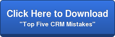 Click Here to Download   "Top Five CRM Mistakes"