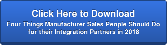 Click Here to Download   Four Things Manufacturer Sales People Should Do   for their Integration Partners in 2018