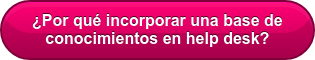 ¿Por qué incorporar una base de conocimientos en help desk?