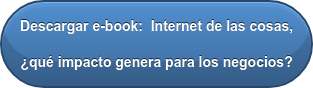 Descargar e-book:  Internet de las cosas, ¿qué impacto genera para los negocios?