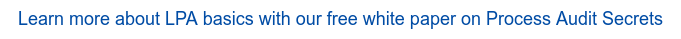 Learn more about LPA basics with our free white paper on Process Audit Secrets