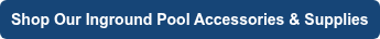 Shop Our Inground Pool Accessories & Supplies