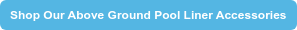 Shop Our Above Ground Pool Liner Accessories