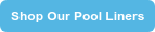 Shop Our Pool Liners