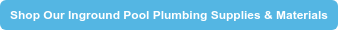 Shop Our Inground Pool Plumbing Supplies & Materials