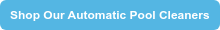 Shop Our Automatic Pool Cleaners
