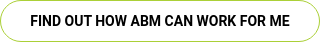 FIND OUT HOW ABM CAN WORK FOR ME