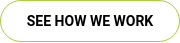 SEE HOW WE WORK