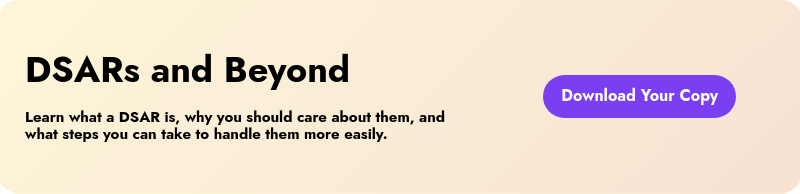 DSARs and Beyond   Learn what a DSAR is, why you should care about them, and what steps you can take to handle them more easily.