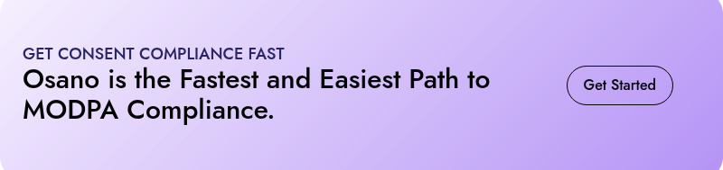 GET CONSENT COMPLIANCE FAST  Osano is the Fastest and Easiest Path to MODPA Compliance.