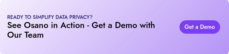 READY TO SIMPLIFY DATA PRIVACY? See Osano in Action - Get a Demo with Our Team