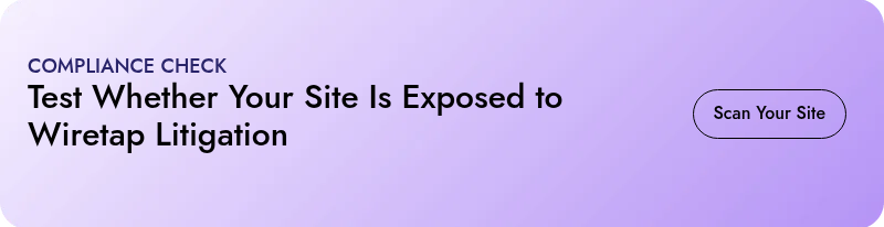 COMPLIANCE CHECK Test Whether Your Site Is Exposed to Wiretap Litigation &nbsp;