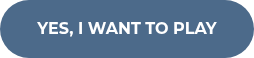 YES, I WANT TO PLAY
