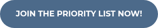 JOIN THE PRIORITY LIST NOW!