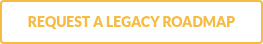 REQUEST A LEGACY ROADMAP