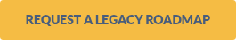 REQUEST A LEGACY ROADMAP