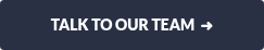 TALK TO OUR TEAM &nbsp;➜
