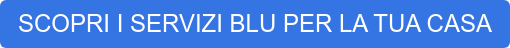 SCOPRI I SERVIZI BLU PER LA TUA CASA