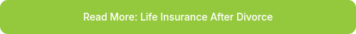 <p>Read More: Life Insurance After Divorce</p>