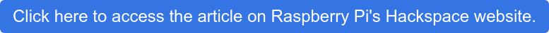 Click here to access the article on Raspberry Pi's Hackspace website.