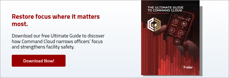 Restore focus where it matters most. &nbsp; Download our free Ultimate Guide to discover how Command Cloud narrows officers’ focus and strengthens facility safety. &nbsp;