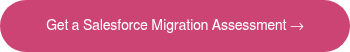 Get a Salesforce Migration Assessment →