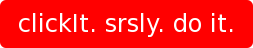 clickIt. srsly. do it.