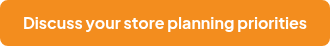 Discuss your store planning priorities