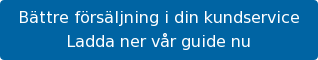 Bättre försäljning i din kundservice Ladda ner vår guide nu