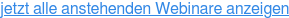 jetzt alle anstehenden Webinare anzeigen