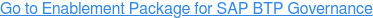 Go to Enablement Package for SAP BTP Governance