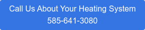 Call Us About Your Heating System 585-641-3080