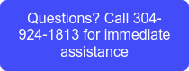 Questions? Call 304-924-1813 for immediate assistance