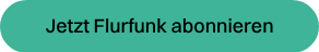 <p style="font-weight: normal;">Jetzt Flurfunk abonnieren</p>