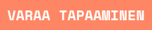 VARAA TAPAAMINEN