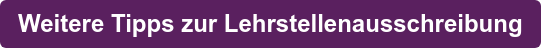 Weitere Tipps zur Lehrstellenausschreibung