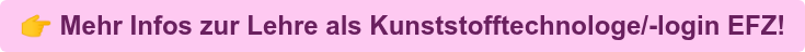  Mehr Infos zur Lehre als Kunststofftechnologe/-login EFZ!