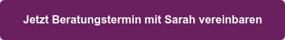 Jetzt Beratungstermin mit Sarah vereinbaren
