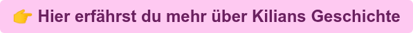  Hier erfährst du mehr über Kilians Geschichte