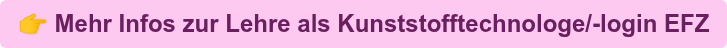  Mehr Infos zur Lehre als Kunststofftechnologe/-login EFZ