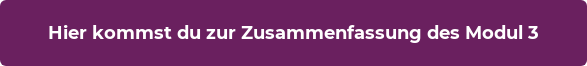 Hier kommst du zur Zusammenfassung des Modul 3