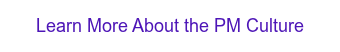 <p>Learn More About the PM Culture</p>