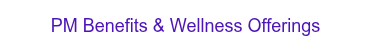 <p>PM Benefits &amp; Wellness Offerings</p>