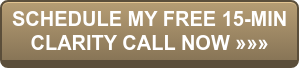 SCHEDULE MY FREE 15-MIN CLARITY CALL NOW »»»