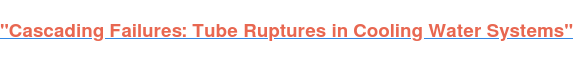 "Cascading Failures: Tube Ruptures in Cooling Water Systems"